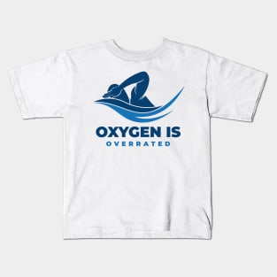 Oxygen is Overrated - Swimming Quotes Kids T-Shirt